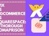 BigCommerce or Wix or Squarespace: A Thorough Comparison