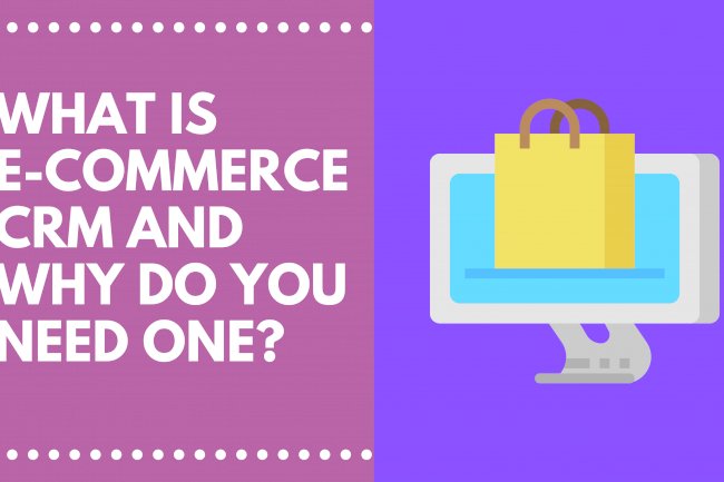 What is E-Commerce CRM and Why do you need one?