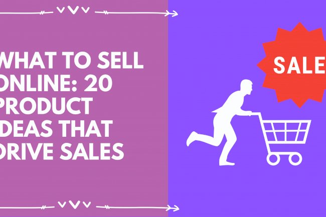What to sell online: 20 product ideas that drive sales online?