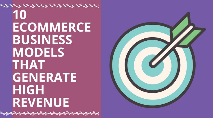 10 E-commerce Business Models that Generate High Revenue 