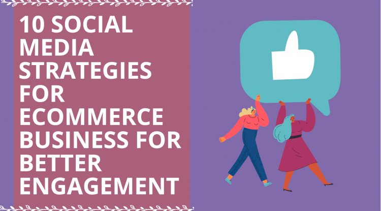 10 Social Media Marketing Strategies For Your E Commerce Business For Better Engagement Build