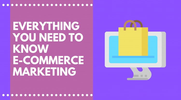 What is E-commerce Marketing? Everything you need to know about E-Commerce Marketing in 2021